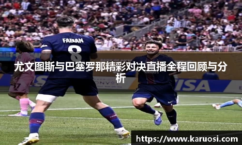 尤文图斯与巴塞罗那精彩对决直播全程回顾与分析