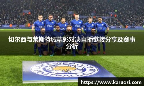 beats365切尔西与莱斯特城精彩对决直播链接分享及赛事分析